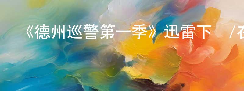 陳霸先發布《德州巡警第一季》迅雷下載/在線觀看-犯罪歷史-美劇天堂